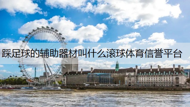 <strong>踩足球的辅助器材叫什么滚球体育信誉平台</strong>