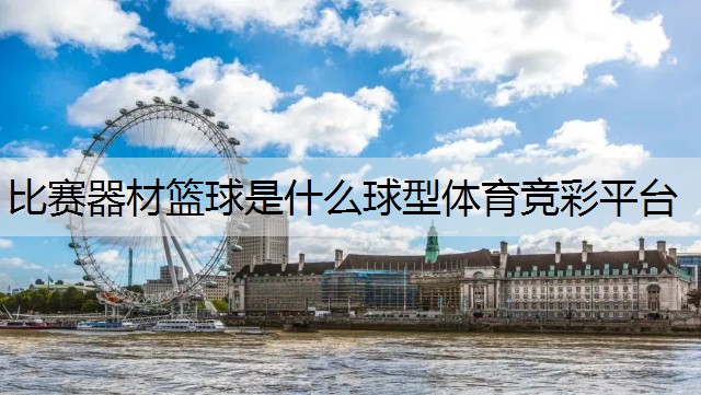 <strong>比赛器材篮球是什么球型体育竞彩平台</strong>