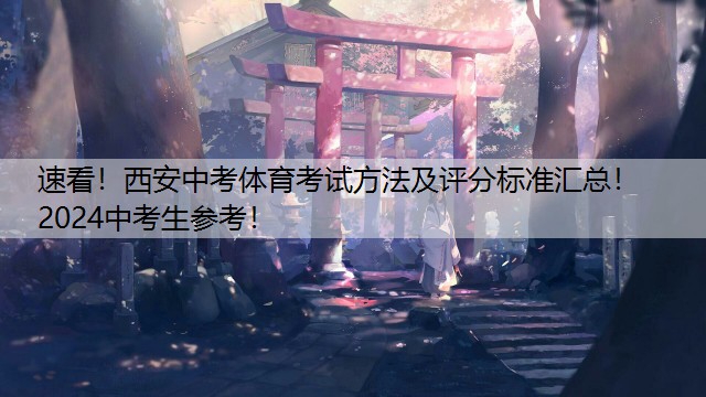 速看！西安中考体育考试方法及评分标准汇总！2024中考生参考！